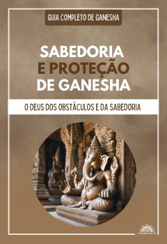 CAPA GUIA COMPLETO GANESHA - SABEDORIA E PROTEÇÃO DE GANESHA